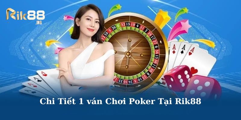 Tìm hiểu cách chơi bài poker cụ thể nhất