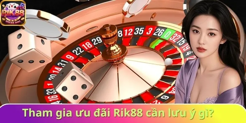 Tham gia ưu đãi Rik88 cần lưu ý gì? Tham gia ưu đãi Rik88 cần lưu ý gì?