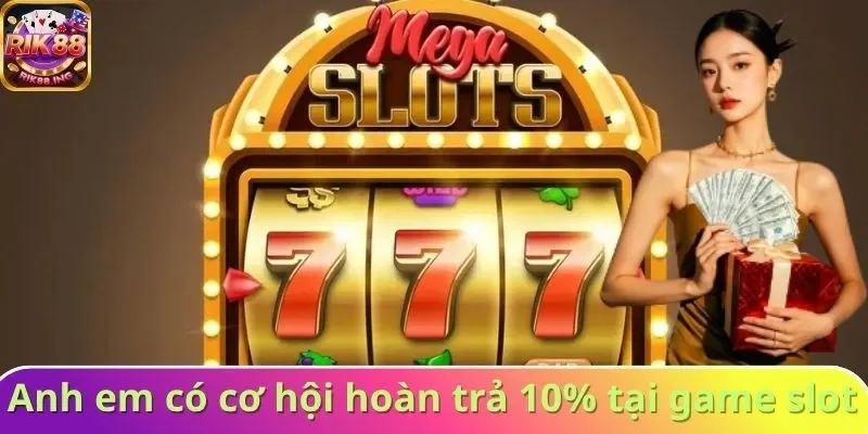 Anh em có cơ hội hoàn trả 10% tại trò chơi slot Anh em có cơ hội hoàn trả 10% tại trò chơi slot