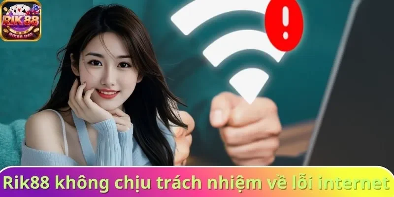 Rik88 không chịu trách nhiệm về lỗi mạng internet Rik88 không chịu trách nhiệm về lỗi mạng internet