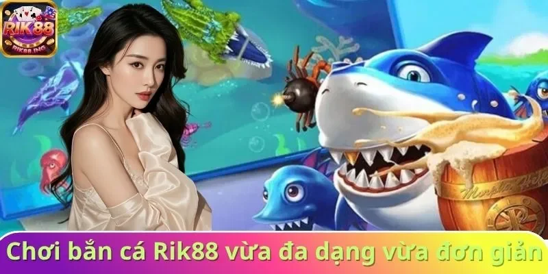 Chơi bắn cá tại Rik88 vừa đa dạng vừa đơn giản 