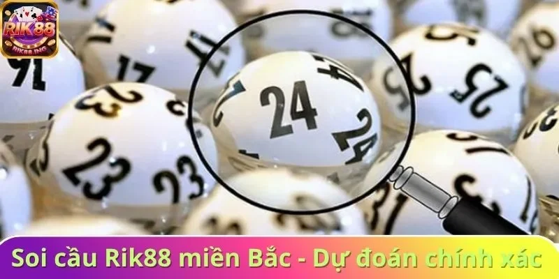 Soi cầu Rik88 miền Bắc - Dự đoán chính xác kết quả