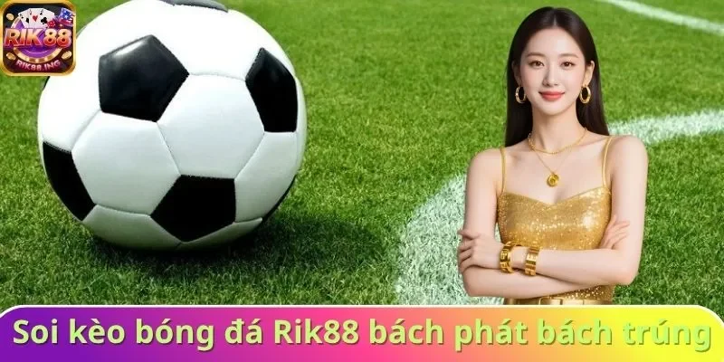 Soi kèo bóng đá Rik88 bách phát bách trúng Soi kèo bóng đá Rik88 bách phát bách trúng