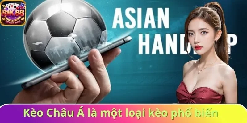 Kèo Châu Á là một loại kèo phổ biến Kèo Châu Á là một loại kèo phổ biến