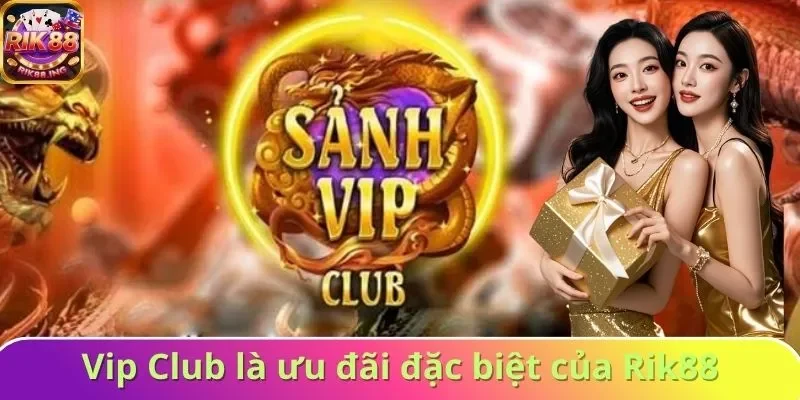 Vip Club là chính sách ưu đãi đặc biệt của Rik88 Vip Club là chính sách ưu đãi đặc biệt của Rik88