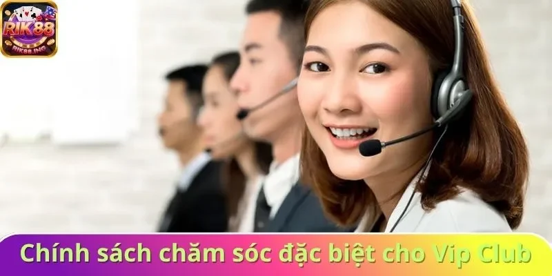 Vip Club được hưởng chính sách chăm sóc đặc biệt Vip Club được hưởng chính sách chăm sóc đặc biệt