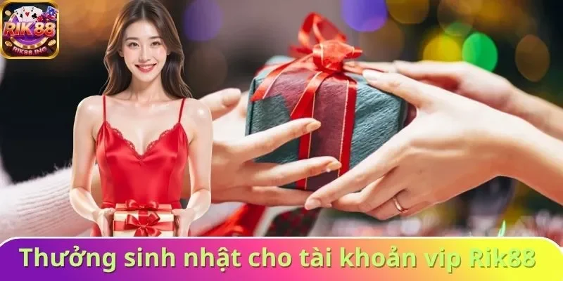 Tặng thưởng sinh nhật hàng năm cho tài khoản vip Rik88 Tặng thưởng sinh nhật hàng năm cho tài khoản vip Rik88
